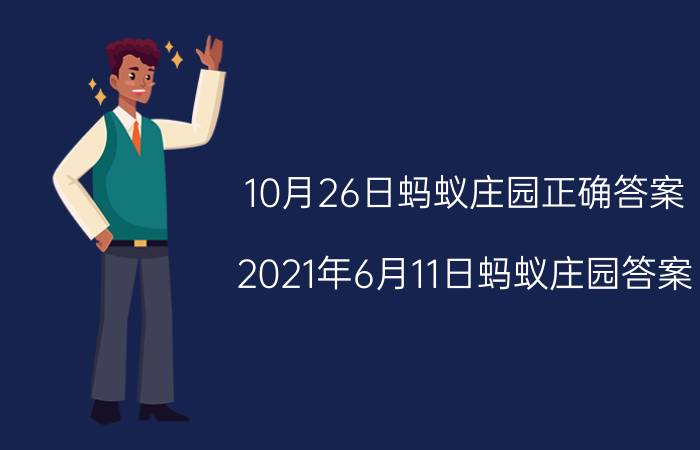 10月26日蚂蚁庄园正确答案 2021年6月11日蚂蚁庄园答案？